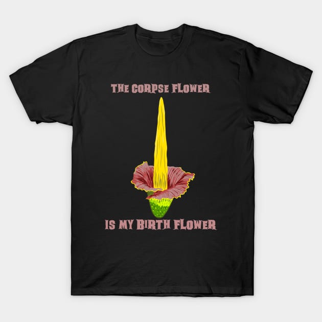The Corpse Flower is my Birth Flower T-Shirt by SNK Kreatures